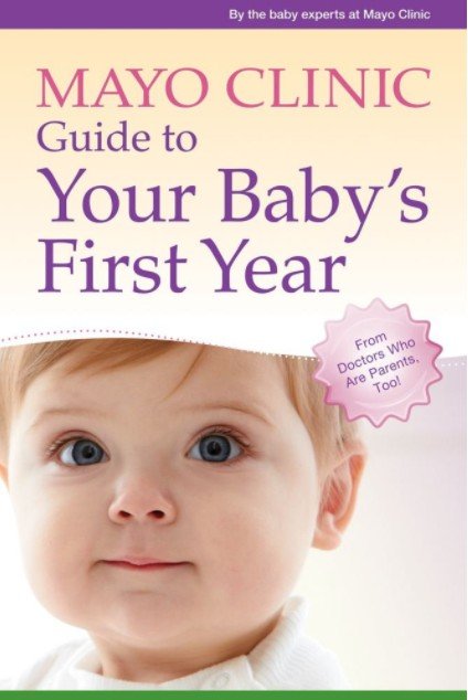 Most Authoritative Book for Parents of Newborns: Mayo Clinic Guide to Your Baby's First Year: From Doctors Who Are Parents, Too!